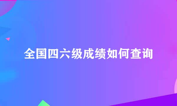 全国四六级成绩如何查询