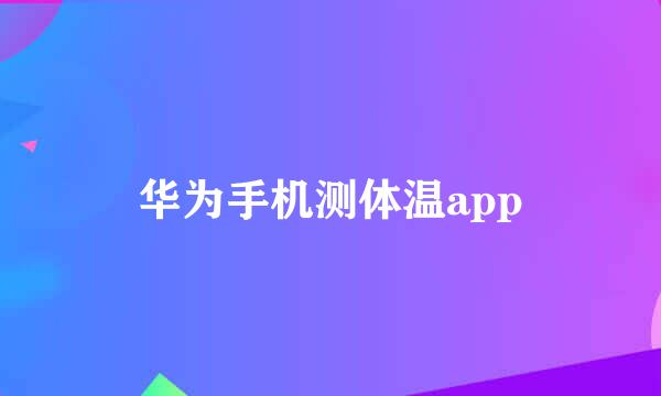 华为手机测体温app