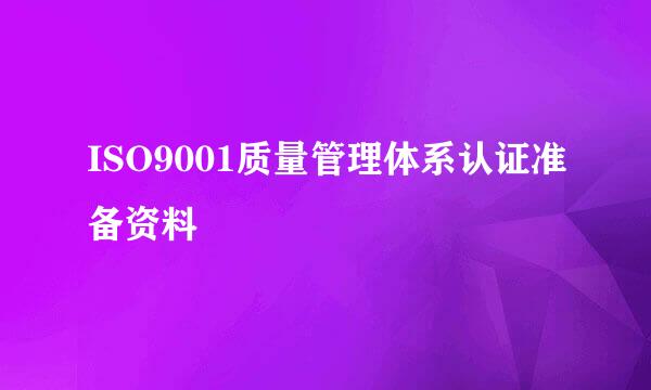 ISO9001质量管理体系认证准备资料