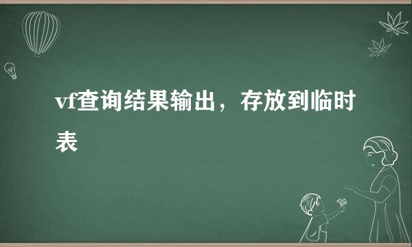 vf查询结果输出，存放到临时表