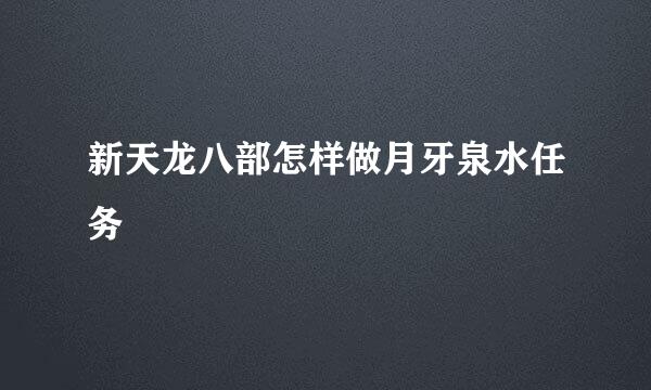 新天龙八部怎样做月牙泉水任务