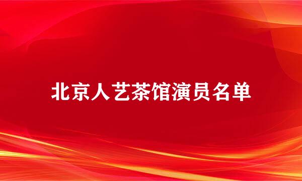 北京人艺茶馆演员名单