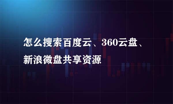 怎么搜索百度云、360云盘、新浪微盘共享资源