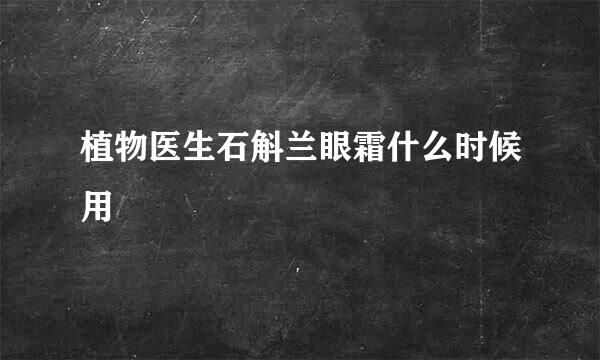 植物医生石斛兰眼霜什么时候用