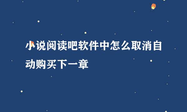 小说阅读吧软件中怎么取消自动购买下一章