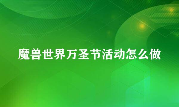 魔兽世界万圣节活动怎么做