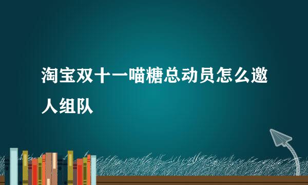 淘宝双十一喵糖总动员怎么邀人组队