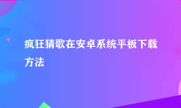 疯狂猜歌在安卓系统平板下载方法