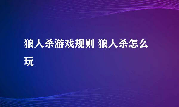 狼人杀游戏规则 狼人杀怎么玩