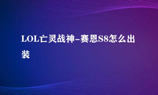 LOL亡灵战神-赛恩S8怎么出装