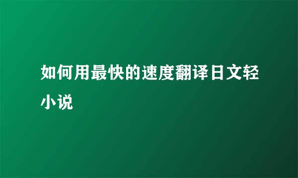 如何用最快的速度翻译日文轻小说