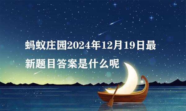 蚂蚁庄园2024年12月19日最新题目答案是什么呢