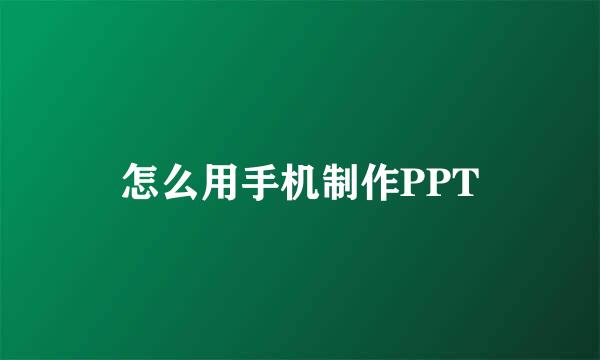 怎么用手机制作PPT