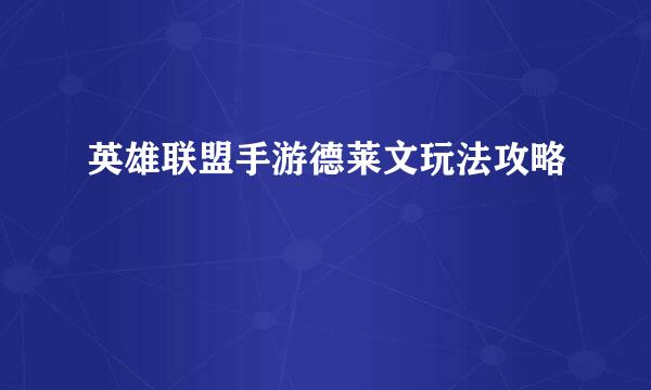 英雄联盟手游德莱文玩法攻略