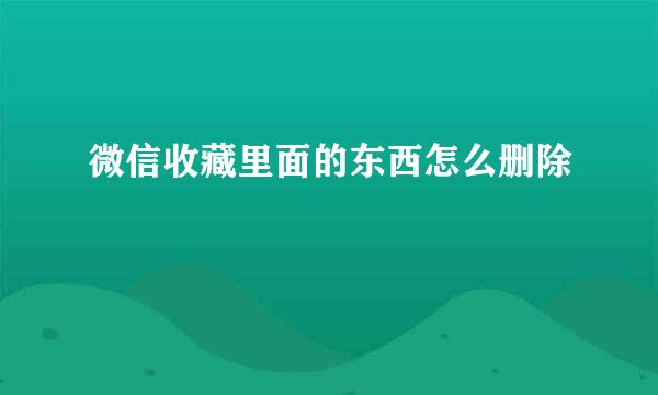 微信收藏里面的东西怎么删除