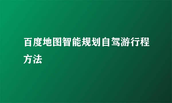 百度地图智能规划自驾游行程方法