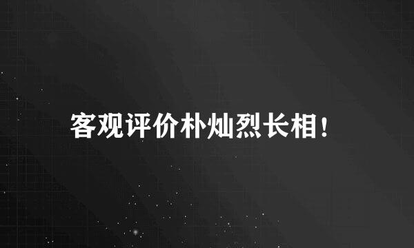 客观评价朴灿烈长相！