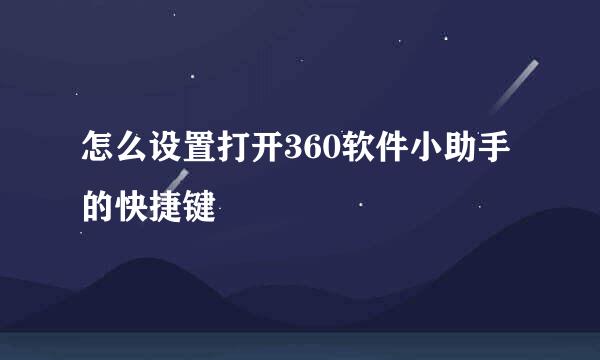 怎么设置打开360软件小助手的快捷键