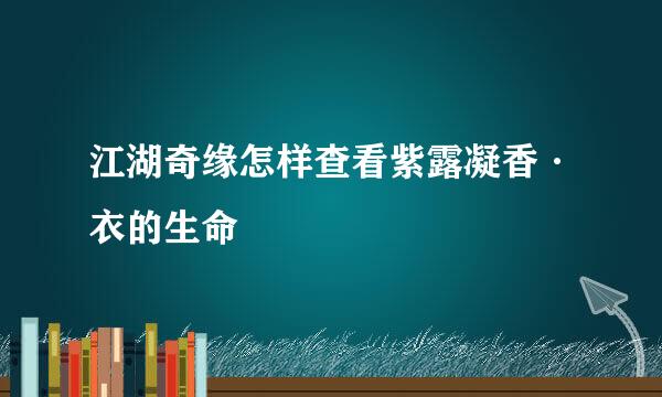 江湖奇缘怎样查看紫露凝香·衣的生命