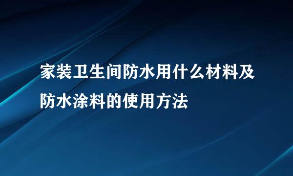 家装卫生间防水用什么材料及防水涂料的使用方法