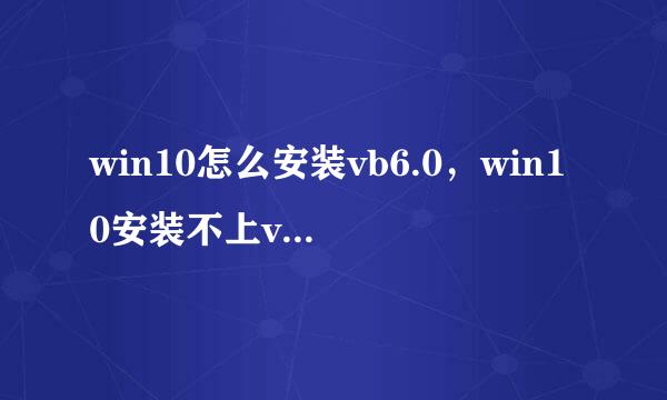 win10怎么安装vb6.0，win10安装不上vb6.0怎么办