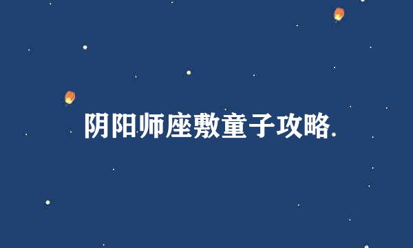 阴阳师座敷童子攻略