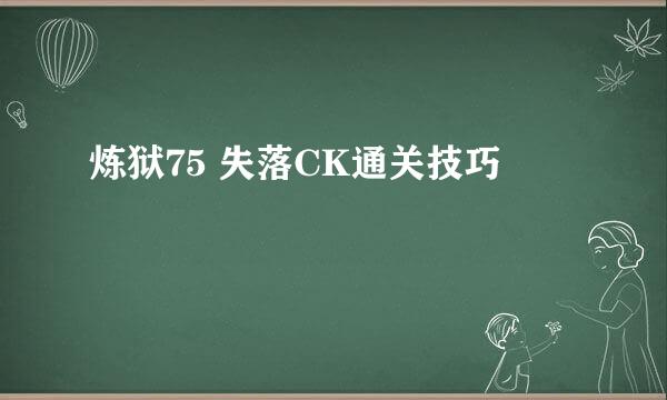 炼狱75 失落CK通关技巧