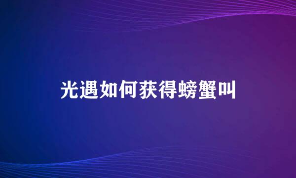 光遇如何获得螃蟹叫