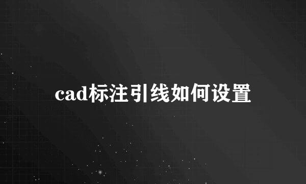 cad标注引线如何设置