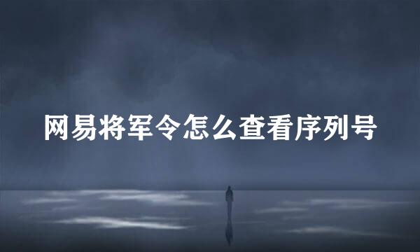 网易将军令怎么查看序列号