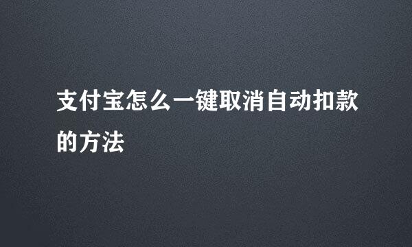 支付宝怎么一键取消自动扣款的方法