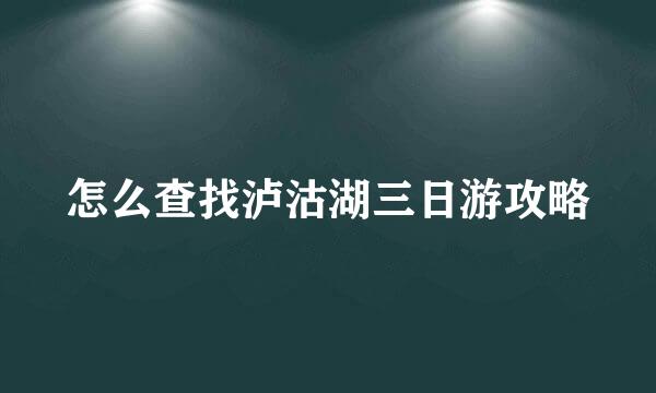 怎么查找泸沽湖三日游攻略