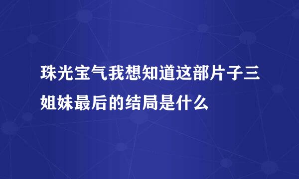 珠光宝气我想知道这部片子三姐妹最后的结局是什么