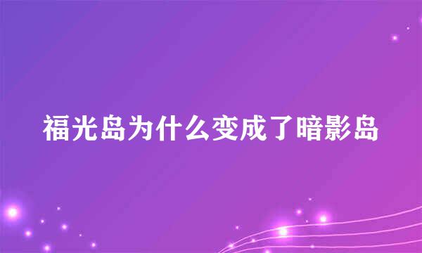 福光岛为什么变成了暗影岛