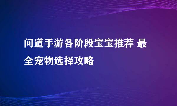 问道手游各阶段宝宝推荐 最全宠物选择攻略