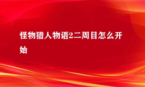 怪物猎人物语2二周目怎么开始