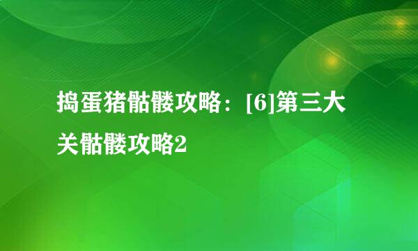 捣蛋猪骷髅攻略：[6]第三大关骷髅攻略2