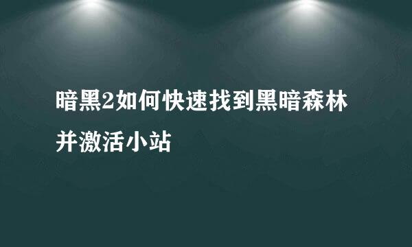 暗黑2如何快速找到黑暗森林并激活小站