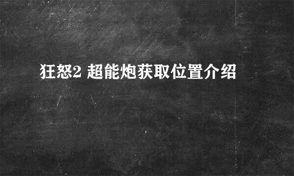 狂怒2 超能炮获取位置介绍