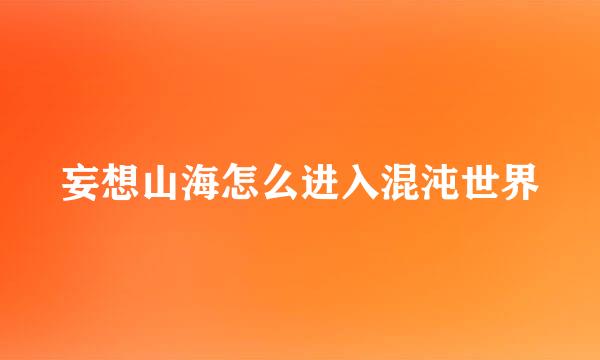 妄想山海怎么进入混沌世界