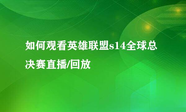 如何观看英雄联盟s14全球总决赛直播/回放