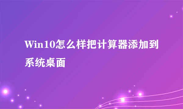 Win10怎么样把计算器添加到系统桌面