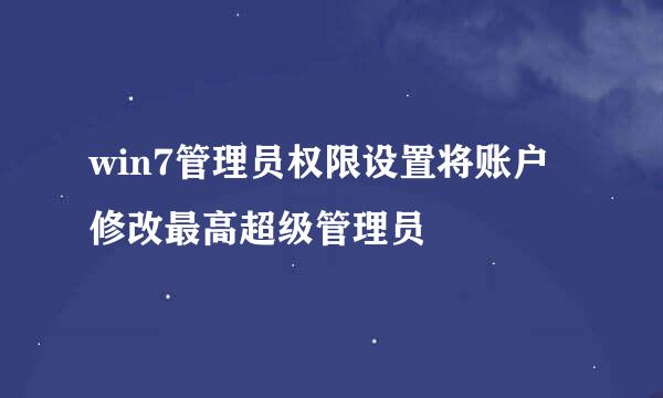 win7管理员权限设置将账户修改最高超级管理员