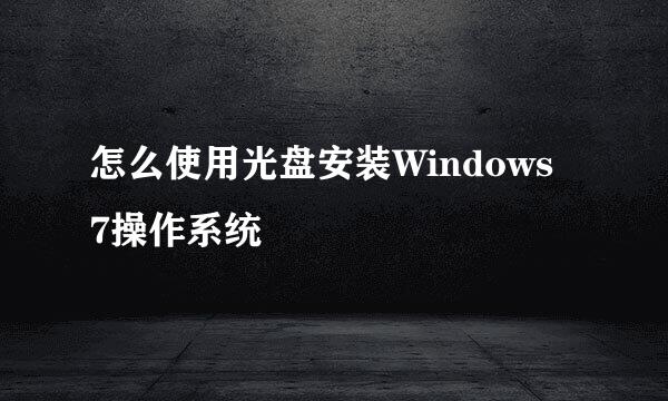 怎么使用光盘安装Windows 7操作系统