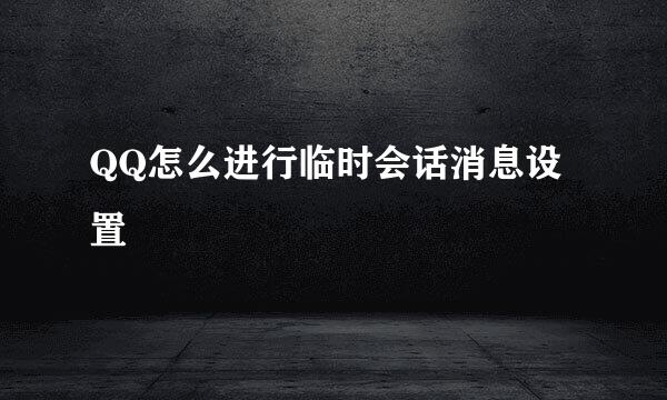 QQ怎么进行临时会话消息设置