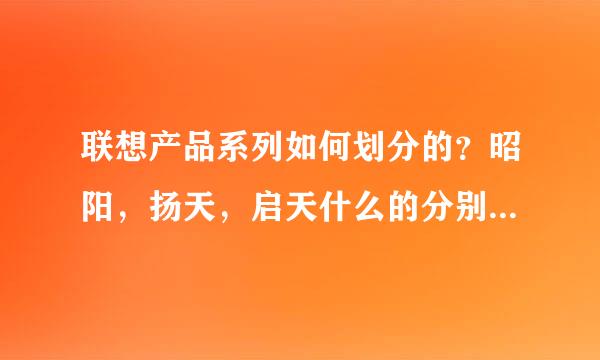 联想产品系列如何划分的？昭阳，扬天，启天什么的分别是什么类型