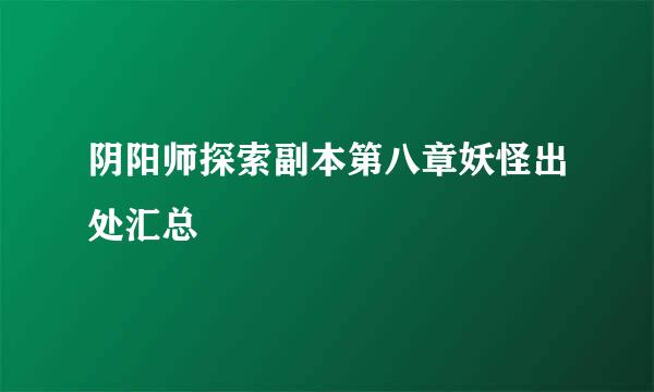 阴阳师探索副本第八章妖怪出处汇总