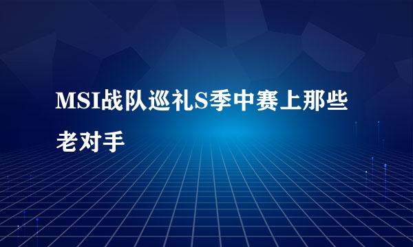 MSI战队巡礼S季中赛上那些老对手