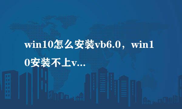 win10怎么安装vb6.0，win10安装不上vb6.0怎么办