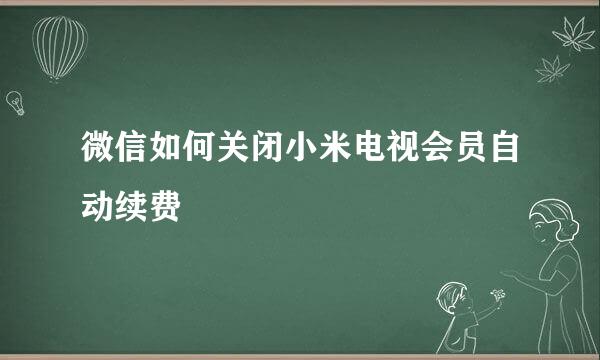 微信如何关闭小米电视会员自动续费